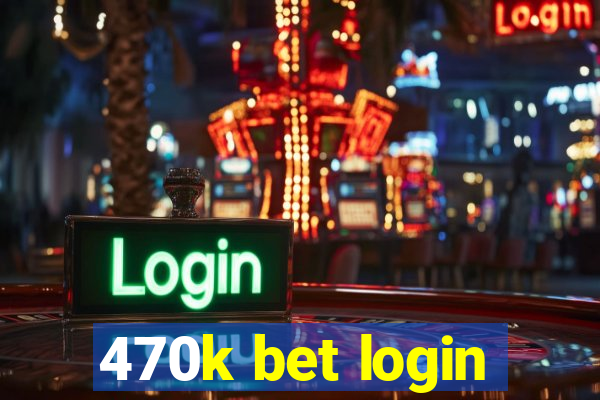 470k bet login