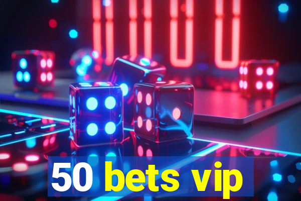 50 bets vip