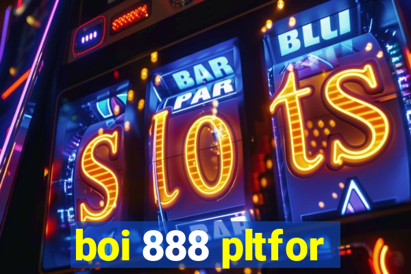 boi 888 pltfor