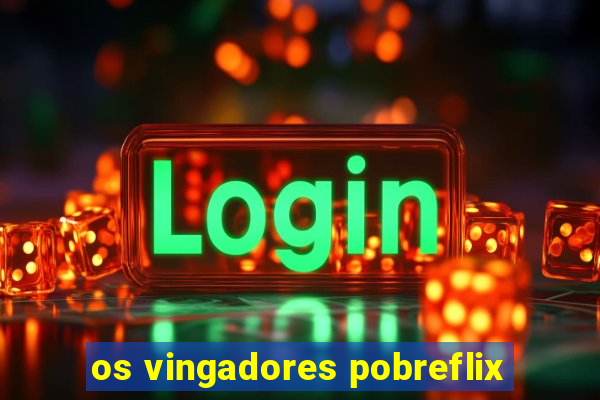 os vingadores pobreflix