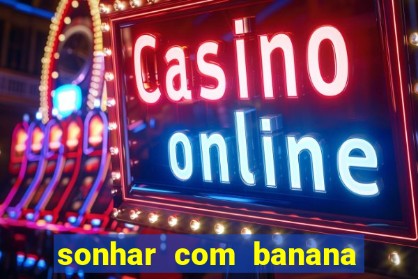 sonhar com banana no jogo do bicho