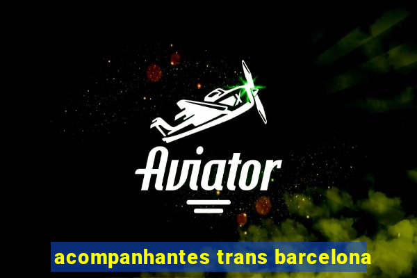 acompanhantes trans barcelona