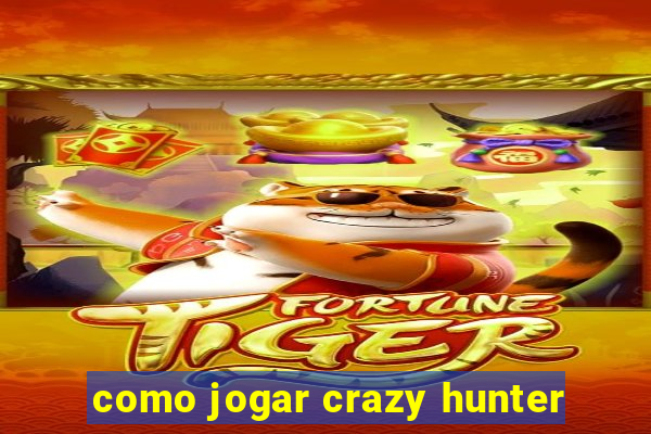 como jogar crazy hunter