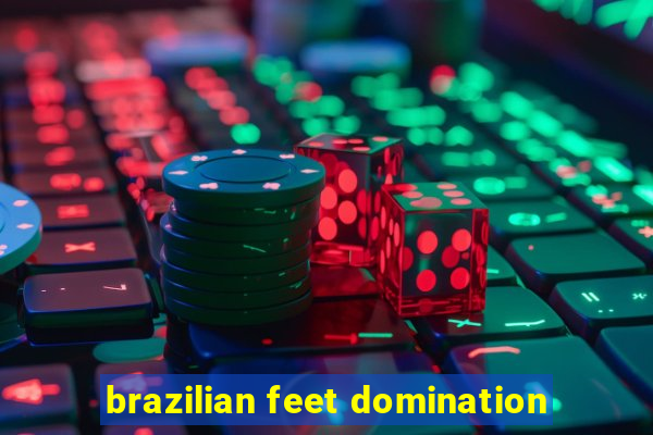 brazilian feet domination