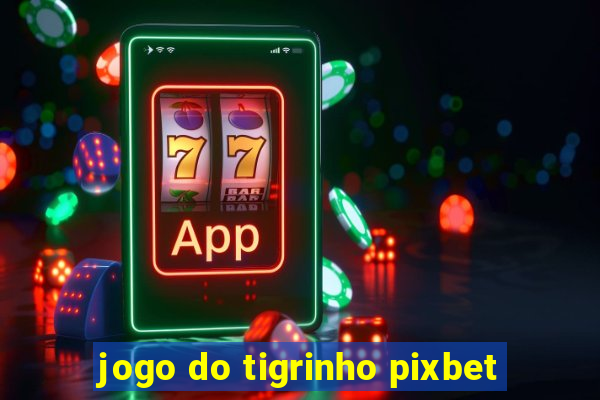 jogo do tigrinho pixbet