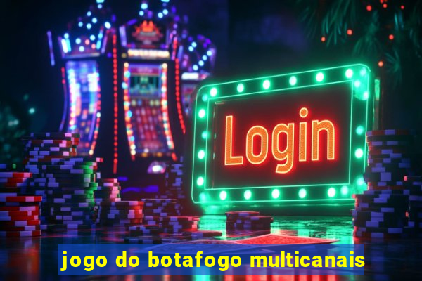 jogo do botafogo multicanais