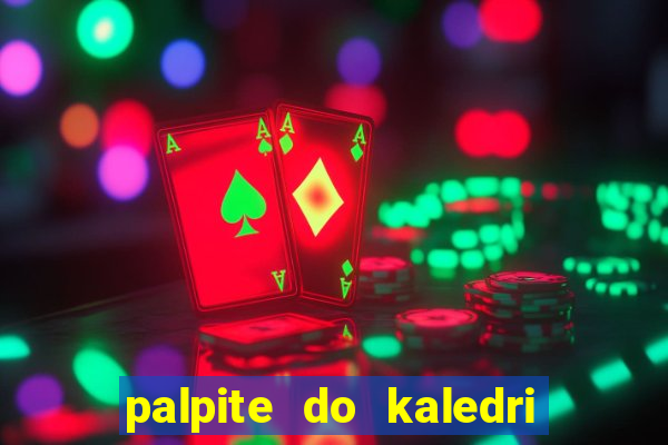 palpite do kaledri para o jogo do bicho