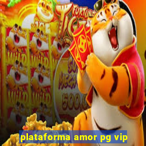 plataforma amor pg vip