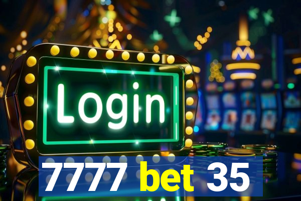 7777 bet 35