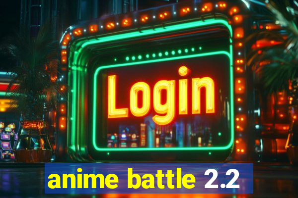 anime battle 2.2