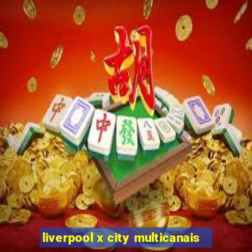 liverpool x city multicanais