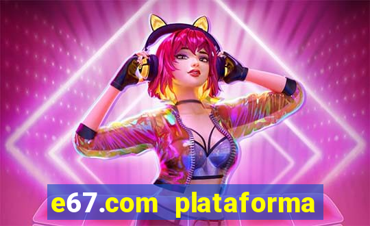 e67.com plataforma de jogos