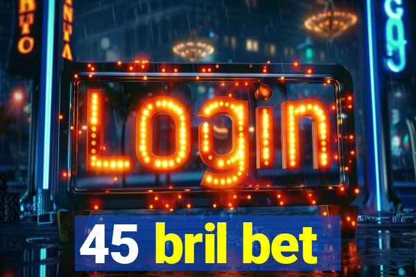 45 bril bet