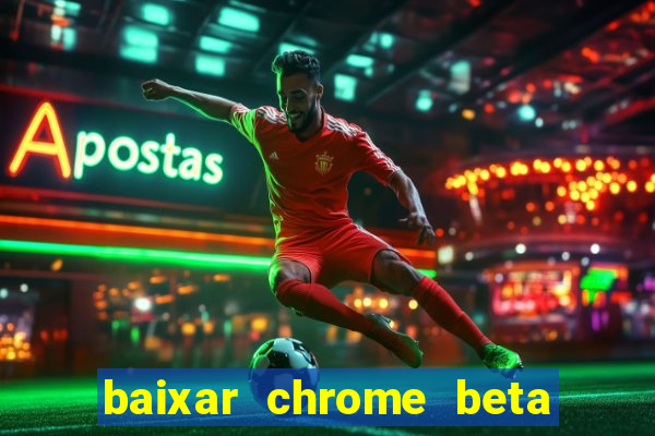 baixar chrome beta para pc