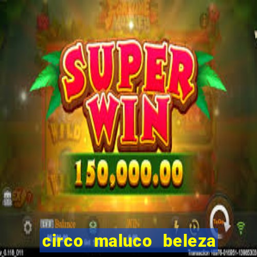 circo maluco beleza recife circo maluco