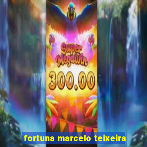 fortuna marcelo teixeira