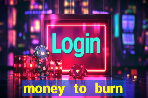 money to burn system pt br