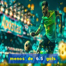 menos de 6.5 gols o que significa