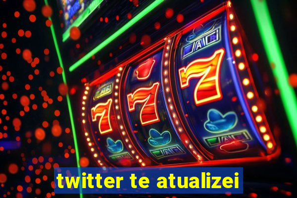 twitter te atualizei