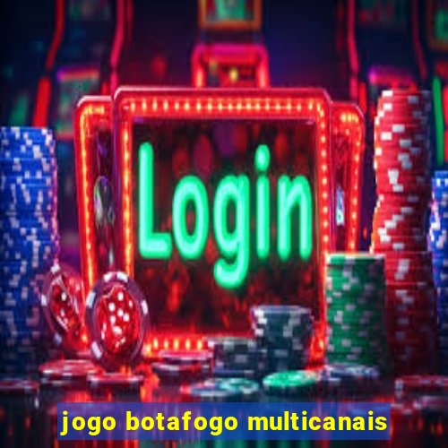 jogo botafogo multicanais