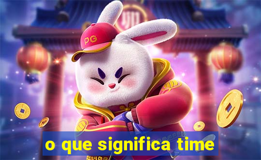 o que significa time