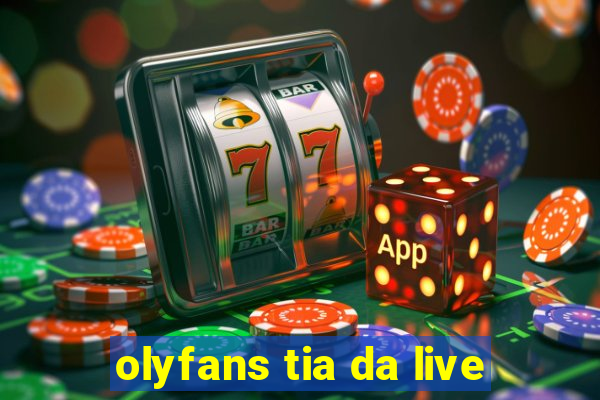 olyfans tia da live