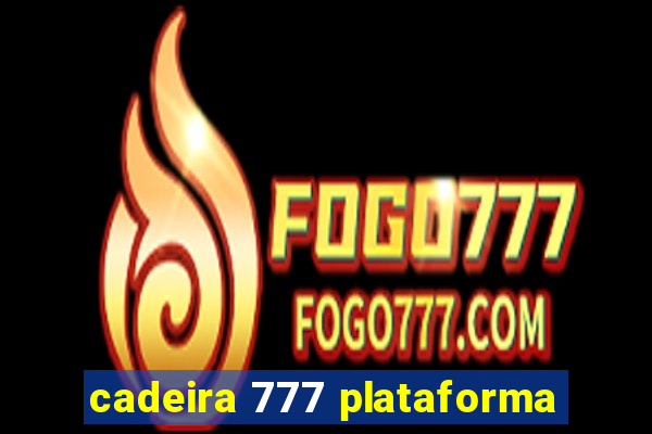 cadeira 777 plataforma