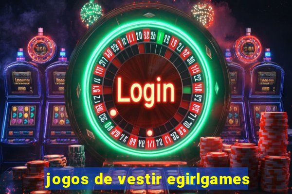 jogos de vestir egirlgames