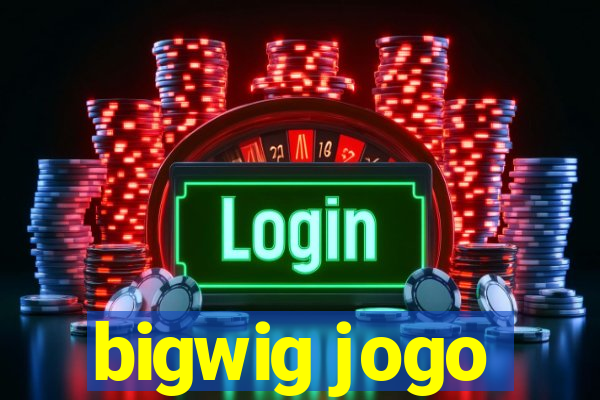 bigwig jogo