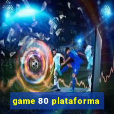 game 80 plataforma