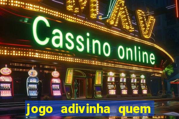 jogo adivinha quem sou eu