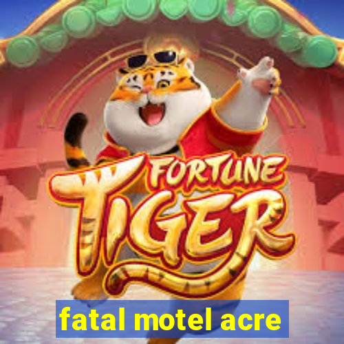 fatal motel acre