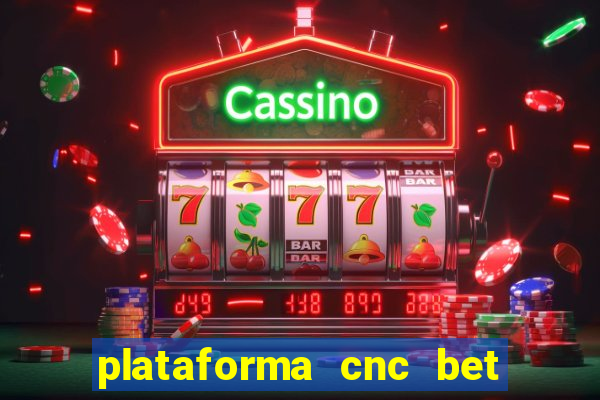 plataforma cnc bet é confiável