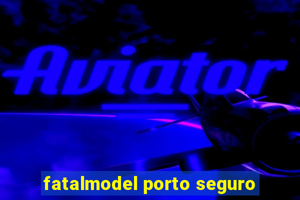 fatalmodel porto seguro