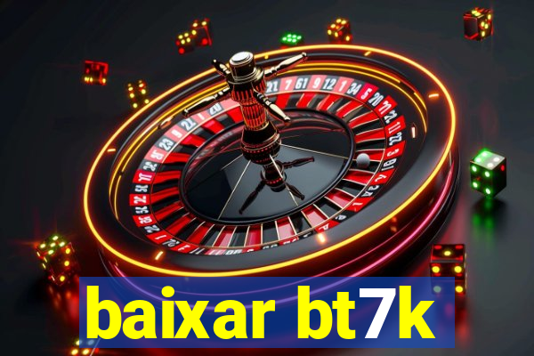 baixar bt7k