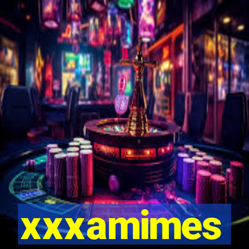 xxxamimes