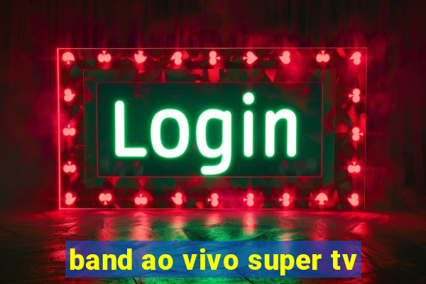 band ao vivo super tv