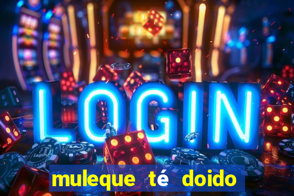 muleque té doido 4 o filme completo dublado online