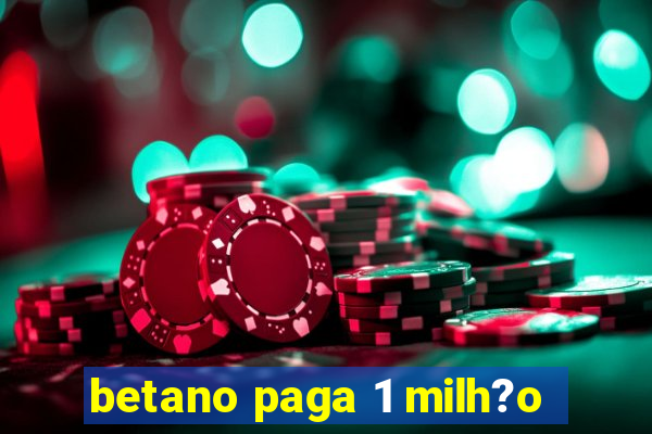 betano paga 1 milh?o