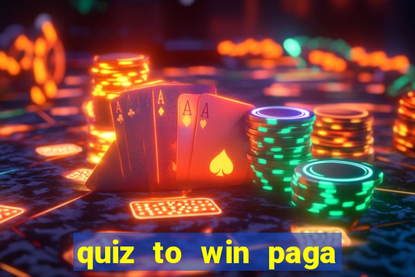 quiz to win paga mesmo quiz paga mesmo