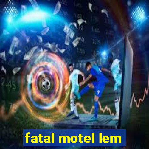 fatal motel lem