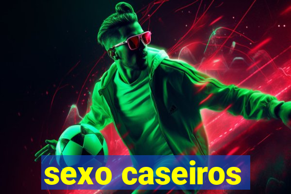 sexo caseiros