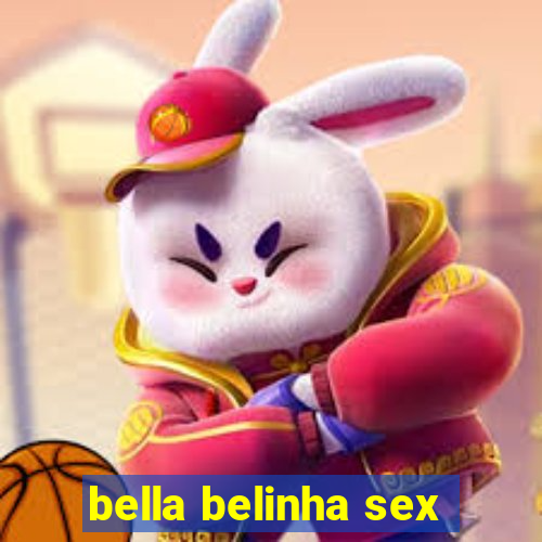 bella belinha sex