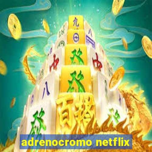 adrenocromo netflix