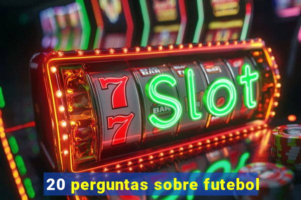 20 perguntas sobre futebol