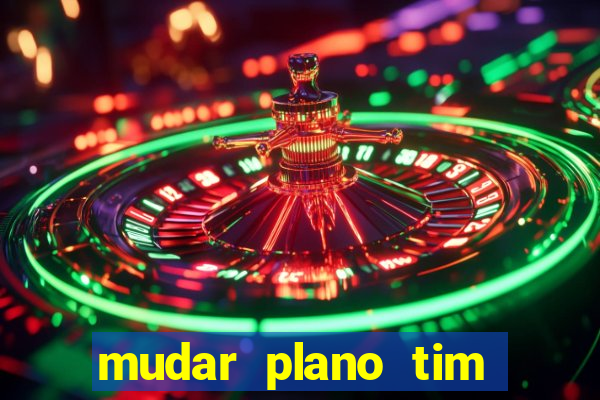 mudar plano tim mais barato