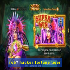 rob? hacker fortune tiger