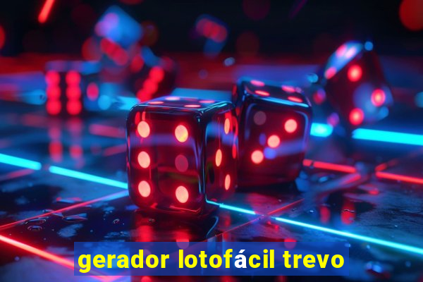 gerador lotofácil trevo