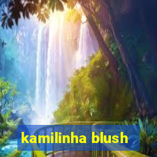 kamilinha blush