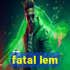 fatal lem